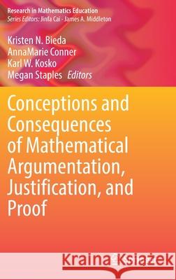 Conceptions and Consequences of Mathematical Argumentation, Justification, and Proof Kristen N. Bieda Annamarie Conner Karl W. Kosko 9783030800079 Springer