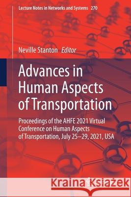 Advances in Human Aspects of Transportation: Proceedings of the Ahfe 2021 Virtual Conference on Human Aspects of Transportation, July 25-29, 2021, USA Neville Stanton 9783030800116