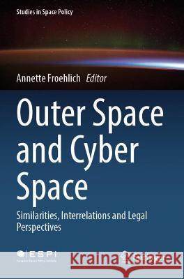 Outer Space and Cyber Space: Similarities, Interrelations and Legal Perspectives Froehlich, Annette 9783030800253