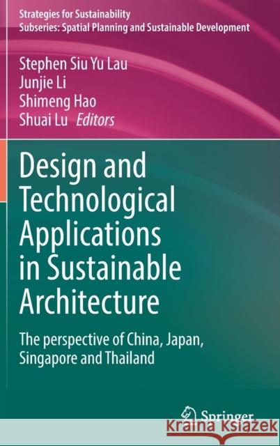 Design and Technological Applications in Sustainable Architecture: The Perspective of China, Japan, Singapore and Thailand Stephen Siu Yu Lau Junjie Li Shimeng Hao 9783030800338 Springer