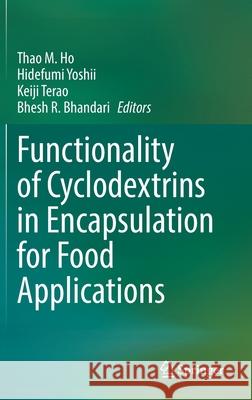 Functionality of Cyclodextrins in Encapsulation for Food Applications Thao M. Ho Yoshii Hidefumi Keiji Terao 9783030800550 Springer