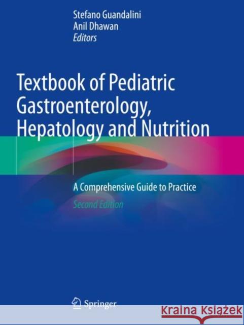 Textbook of Pediatric Gastroenterology, Hepatology and Nutrition: A Comprehensive Guide to Practice Stefano Guandalini Anil Dhawan 9783030800703 Springer