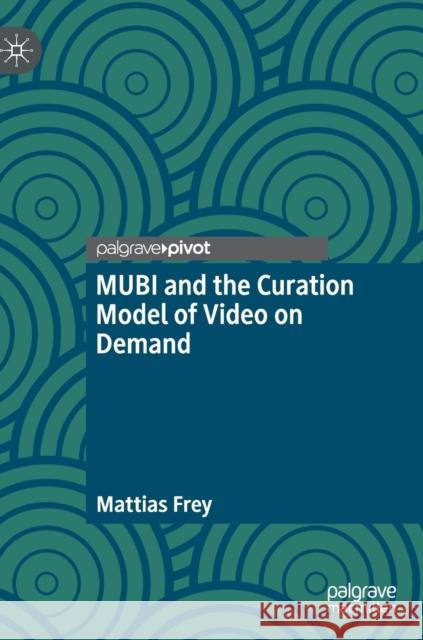 Mubi and the Curation Model of Video on Demand Mattias Frey 9783030800758 Palgrave MacMillan