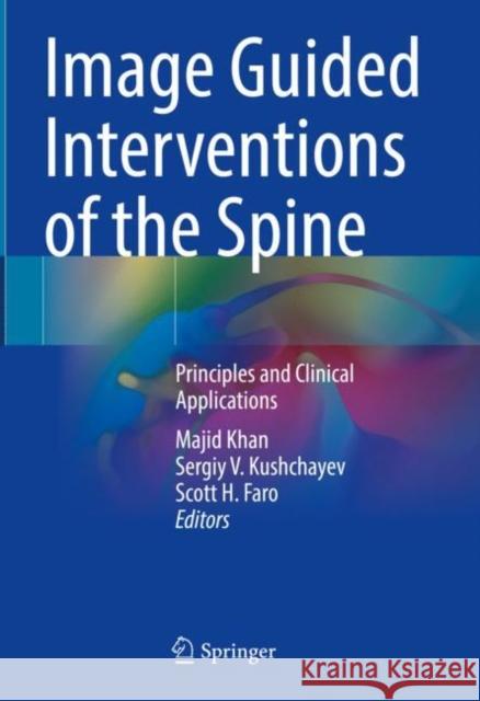 Image Guided Interventions of the Spine: Principles and Clinical Applications Majid Khan Sergiy Kushchayev Scott Faro 9783030800789 Springer