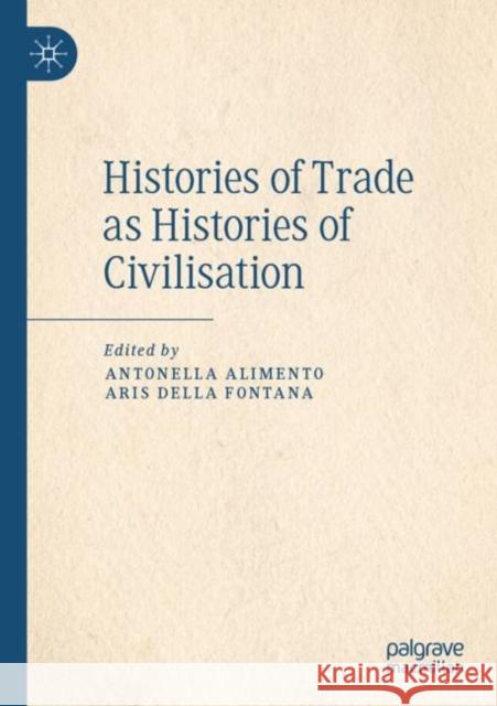 Histories of Trade as Histories of Civilisation Antonella Alimento Aris Dell 9783030800895 Palgrave MacMillan