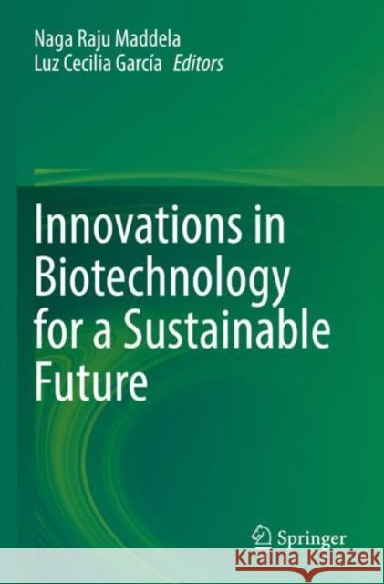 Innovations in Biotechnology for a Sustainable Future Naga Raju Maddela Luz Cecilia Garc?a 9783030801106