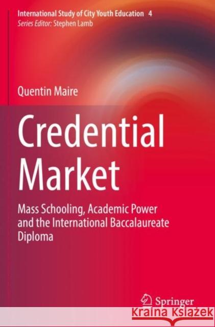 Credential Market: Mass Schooling, Academic Power and the International Baccalaureate Diploma Maire, Quentin 9783030801717 Springer International Publishing