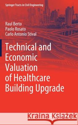 Technical and Economic Valuation of Healthcare Building Upgrade Raul Berto Paolo Rosato Carlo Antonio Stival 9783030801724