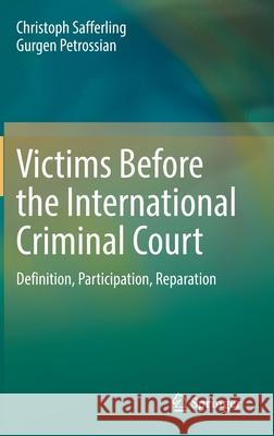 Victims Before the International Criminal Court: Definition, Participation, Reparation Christoph Safferling Gurgen Petrossian 9783030801762 Springer