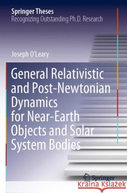 General Relativistic and Post-Newtonian Dynamics for Near-Earth Objects and Solar System Bodies Joseph O'Leary 9783030801878