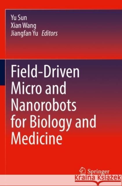 Field-Driven Micro and Nanorobots for Biology and Medicine Yu Sun Xian Wang Jiangfan Yu 9783030801991 Springer