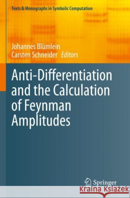 Anti-Differentiation and the Calculation of Feynman Amplitudes Johannes Bl?mlein Carsten Schneider 9783030802219 Springer