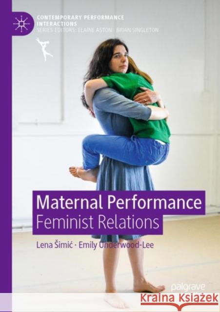 Maternal Performance: Feminist Relations Lena Simic Emily Underwood-Lee 9783030802288 Palgrave MacMillan