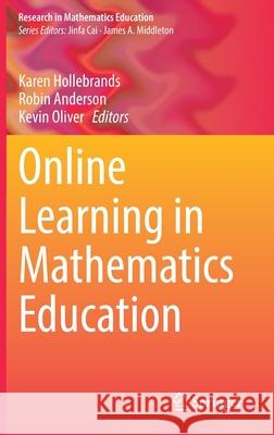 Online Learning in Mathematics Education Karen Hollebrands Robin Anderson Kevin Oliver 9783030802295