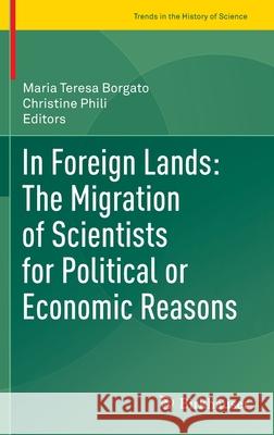 In Foreign Lands: The Migration of Scientists for Political or Economic Reasons Maria Teresa Borgato Christine Phili 9783030802486 Birkhauser