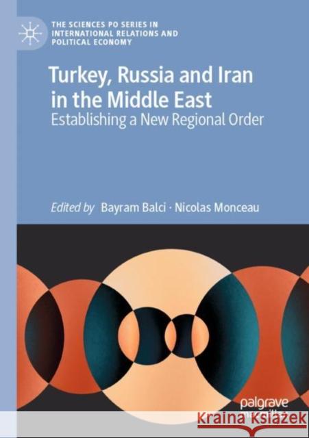 Turkey, Russia and Iran in the Middle East: Establishing a New Regional Order Balci, Bayram 9783030802936