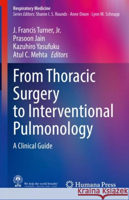 From Thoracic Surgery to Interventional Pulmonology: A Clinical Guide J. Francis Turner Prasoon Jain Kazuhiro Yasufuku 9783030802974 Humana