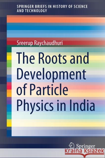 The Roots and Development of Particle Physics in India Sreerup Raychaudhuri 9783030803056 Springer