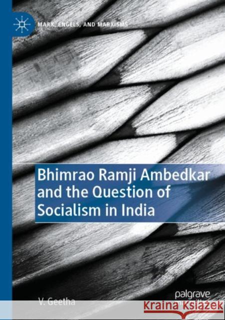 Bhimrao Ramji Ambedkar and the Question of Socialism in India V. Geetha 9783030803773