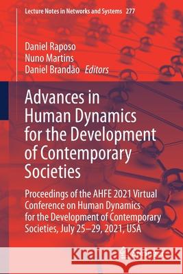 Advances in Human Dynamics for the Development of Contemporary Societies: Proceedings of the Ahfe 2021 Virtual Conference on Human Dynamics for the De Daniel Raposo Nuno Martins Daniel Brand 9783030804145