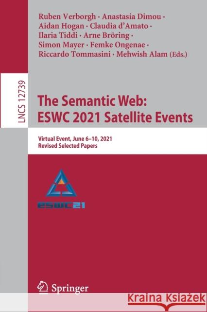 The Semantic Web: Eswc 2021 Satellite Events: Virtual Event, June 6-10, 2021, Revised Selected Papers Ruben Verborgh Anastasia Dimou Aidan Hogan 9783030804176 Springer