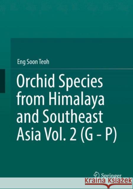 Orchid Species from Himalaya and Southeast Asia Vol. 2 (G - P) Eng Soon Teoh 9783030804275