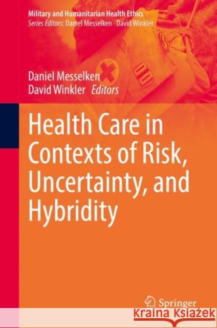 Health Care in Contexts of Risk, Uncertainty, and Hybridity Daniel Messelken David Winkler 9783030804428