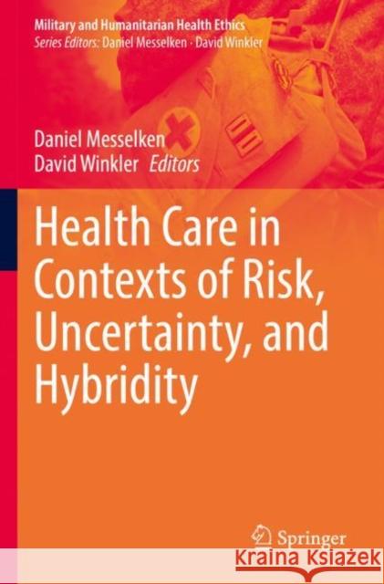 Health Care in Contexts of Risk, Uncertainty, and Hybridity Daniel Messelken David Winkler 9783030804459