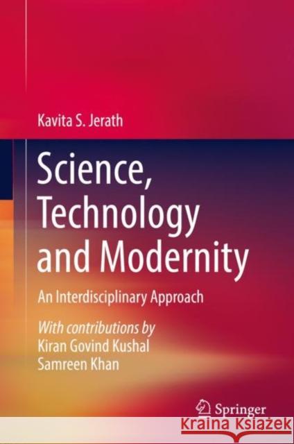 Science, Technology and Modernity: An Interdisciplinary Approach Kavita Jerath Kiran Govind Kushal Samreen Khan 9783030804640