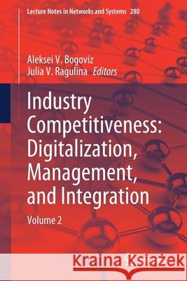 Industry Competitiveness: Digitalization, Management, and Integration: Volume 2 Aleksei V. Bogoviz Yulia V. Ragulina 9783030804848 Springer