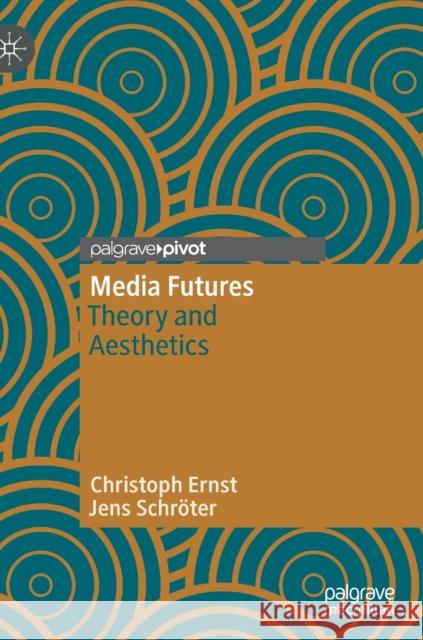 Media Futures: Theory and Aesthetics Christoph Ernst Jens Schr 9783030804879 Palgrave MacMillan