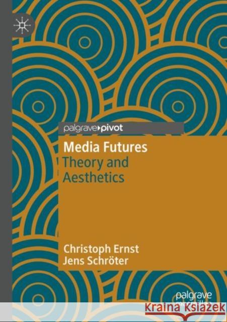 Media Futures: Theory and Aesthetics Ernst, Christoph 9783030804909