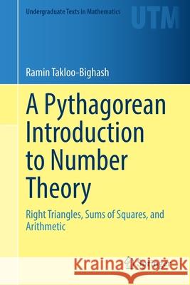 A Pythagorean Introduction to Number Theory: Right Triangles, Sums of Squares, and Arithmetic Ramin Takloo-Bighash 9783030805296 Springer