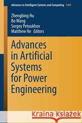 Advances in Artificial Systems for Power Engineering Zhengbing Hu Bo Wang Sergey Petoukhov 9783030805302