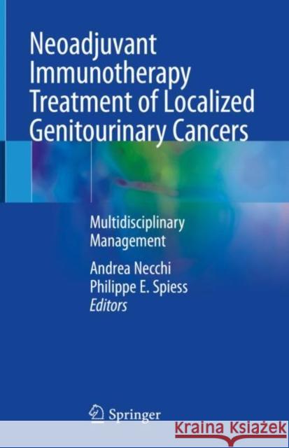 Neoadjuvant Immunotherapy Treatment of Localized Genitourinary Cancers: Multidisciplinary Management Andrea Necchi Philippe E. Spiess 9783030805456 Springer