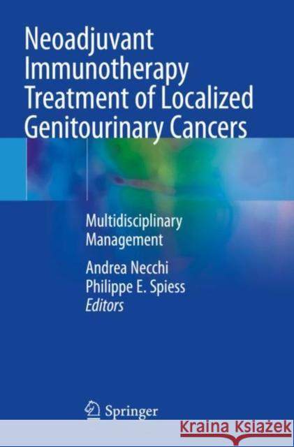Neoadjuvant Immunotherapy Treatment of Localized Genitourinary Cancers: Multidisciplinary Management Andrea Necchi Philippe E. Spiess 9783030805487