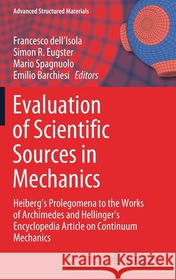 Evaluation of Scientific Sources in Mechanics: Heiberg's Prolegomena to the Works of Archimedes and Hellinger's Encyclopedia Article on Continuum Mech Francesco Dell'isola Simon R. Eugster Mario Spagnuolo 9783030805494 Springer