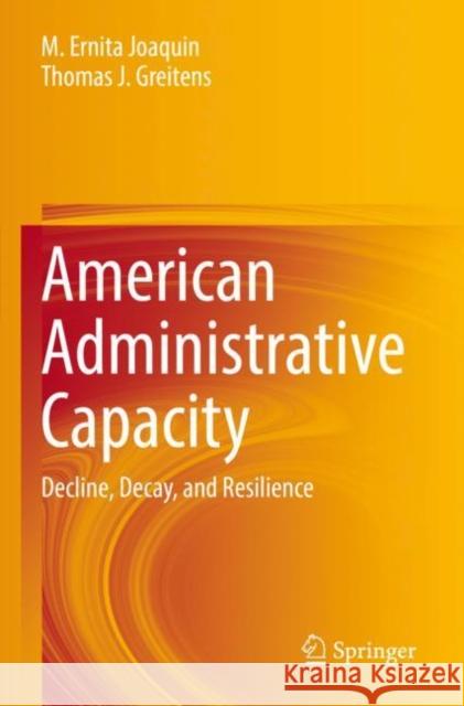 American Administrative Capacity: Decline, Decay, and Resilience Joaquin, M. Ernita 9783030805661 Springer International Publishing