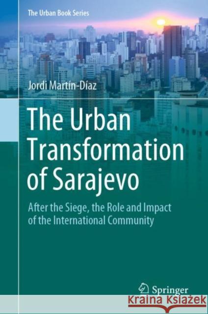 The Urban Transformation of Sarajevo: After the Siege, the Role and Impact of the International Community Mart 9783030805746
