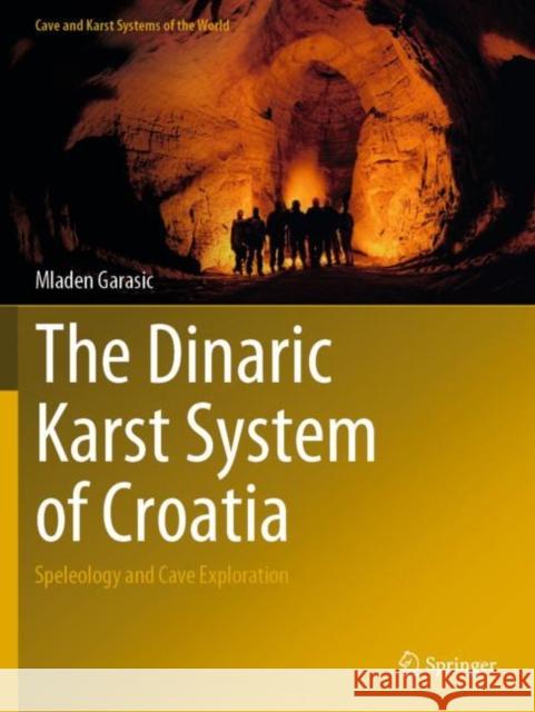 The Dinaric Karst System of Croatia: Speleology and Cave Exploration Garasic, Mladen 9783030805890 Springer International Publishing