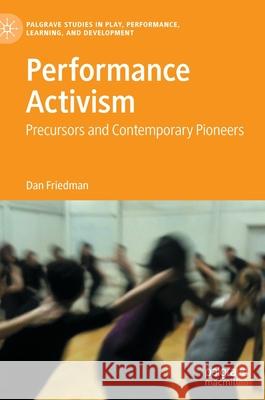 Performance Activism: Precursors and Contemporary Pioneers Dan Friedman 9783030805906