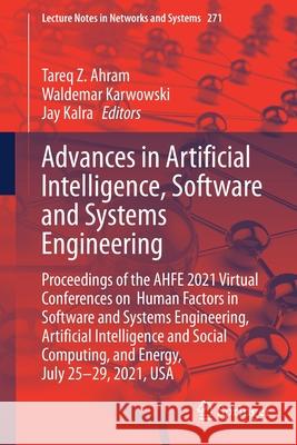 Advances in Artificial Intelligence, Software and Systems Engineering: Proceedings of the Ahfe 2021 Virtual Conferences on Human Factors in Software a Tareq Ahram Waldemar Karwowski Jay Kalra 9783030806231