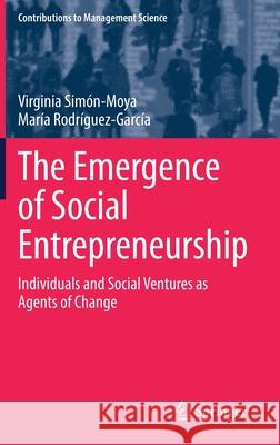 The Emergence of Social Entrepreneurship: Individuals and Social Ventures as Agents of Change Sim Mar 9783030806347 Springer