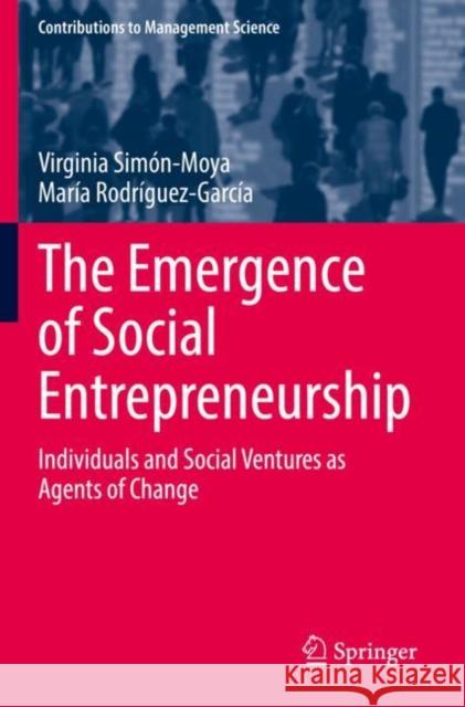 The Emergence of Social Entrepreneurship: Individuals and Social Ventures as Agents of Change Simón-Moya, Virginia 9783030806378 Springer International Publishing