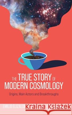 The True Story of Modern Cosmology: Origins, Main Actors and Breakthroughs Emilio Elizalde 9783030806538 Springer