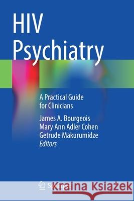 HIV Psychiatry: A Practical Guide for Clinicians James A. Bourgeois Mary Ann Adler Cohen Getrude Makurumidze 9783030806644