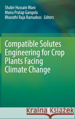 Compatible Solutes Engineering for Crop Plants Facing Climate Change Shabir Hussain Wani Manu Pratap Gangola Bharathi Raja Ramadoss 9783030806736