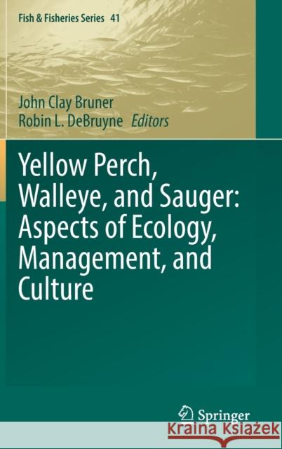 Yellow Perch, Walleye, and Sauger: Aspects of Ecology, Management, and Culture John Clay Bruner Robin L. Debruyne 9783030806774