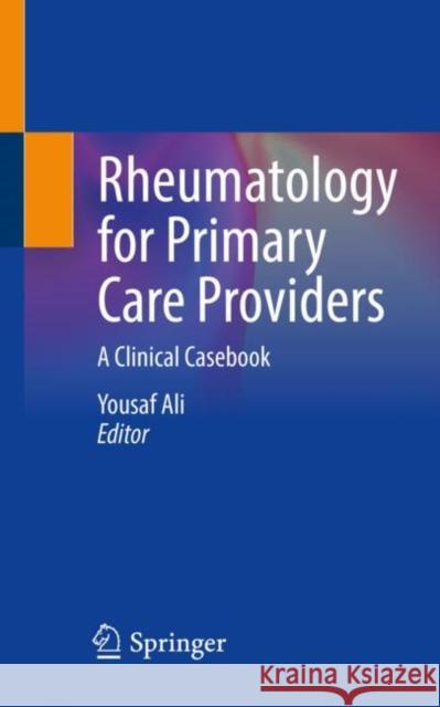 Rheumatology for Primary Care Providers: A Clinical Casebook Yousaf Ali 9783030806989