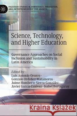 Science, Technology, and Higher Education: Governance Approaches on Social Inclusion and Sustainability in Latin America Luis Antonio Orozco Gonzalo Ord 9783030807191